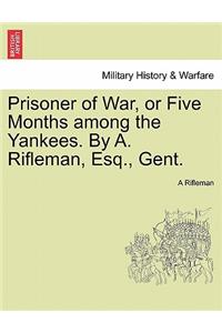 Prisoner of War, or Five Months Among the Yankees. by A. Rifleman, Esq., Gent.