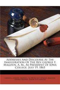 Addresses and Discourse at the Inauguration of the Rev. George F. Magoun, A. M., as President of Iowa College, July 19, 1865