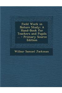 Field Work in Nature Study: A Hand-Book for Teachers and Pupils ...