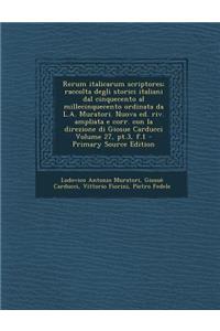 Rerum Italicarum Scriptores; Raccolta Degli Storici Italiani Dal Cinquecento Al Millecinquecento Ordinata Da L.A. Muratori. Nuova Ed. Riv. Ampliata E