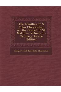 Homilies of S. John Chrysostom on the Gospel of St. Matthew Volume 1