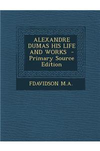 Alexandre Dumas His Life and Works