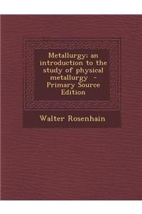 Metallurgy; An Introduction to the Study of Physical Metallurgy