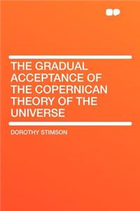 The Gradual Acceptance of the Copernican Theory of the Universe