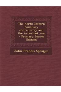 The North Eastern Boundary Controversy and the Aroostook War
