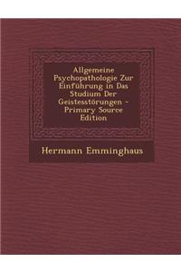 Allgemeine Psychopathologie Zur Einfuhrung in Das Studium Der Geistesstorungen - Primary Source Edition
