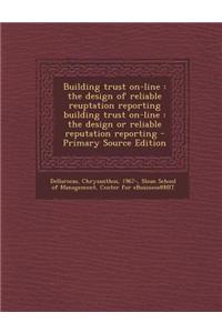 Building Trust On-Line: The Design of Reliable Reuptation Reporting Building Trust On-Line: The Design or Reliable Reputation Reporting - Prim