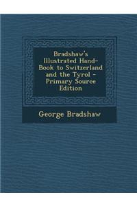 Bradshaw's Illustrated Hand-Book to Switzerland and the Tyrol - Primary Source Edition