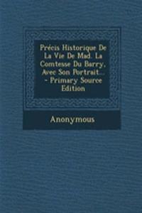 Précis Historique De La Vie De Mad. La Comtesse Du Barry, Avec Son Portrait... - Primary Source Edition