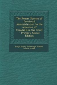The Roman System of Provincial Administration to the Accession of Constantine the Great - Primary Source Edition