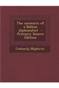 The Memoirs of a Balkan Diplomatist - Primary Source Edition