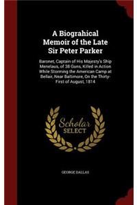 A Biograhical Memoir of the Late Sir Peter Parker