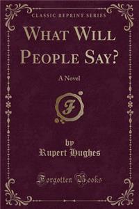 What Will People Say?: A Novel (Classic Reprint)