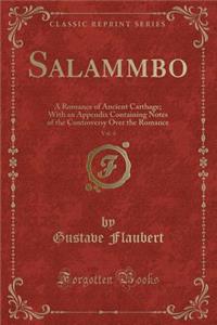 Salammbo, Vol. 4: A Romance of Ancient Carthage; With an Appendix Containing Notes of the Controversy Over the Romance (Classic Reprint)