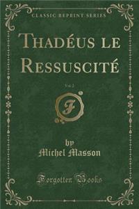 ThadÃ©us Le RessuscitÃ©, Vol. 2 (Classic Reprint)