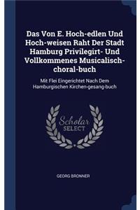Das Von E. Hoch-edlen Und Hoch-weisen Raht Der Stadt Hamburg Privilegirt- Und Vollkommenes Musicalisch-choral-buch