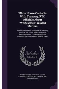 White House Contacts with Treasury/Rtc Officials about Whitewater-Related Matters