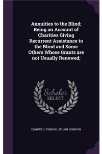 Annuities to the Blind; Being an Account of Charities Giving Recurrent Assistance to the Blind and Some Others Whose Grants are not Usually Renewed;