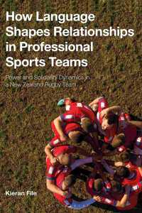 How Language Shapes Relationships in Professional Sports Teams: Power and Solidarity Dynamics in a New Zealand Rugby Team