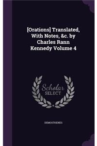 [Orations] Translated, With Notes, &c. by Charles Rann Kennedy Volume 4