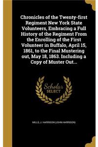 Chronicles of the Twenty-first Regiment New York State Volunteers, Embracing a Full History of the Regiment From the Enrolling of the First Volunteer in Buffalo, April 15, 1861, to the Final Mustering out, May 18, 1863. Including a Copy of Muster O