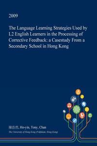 The Language Learning Strategies Used by L2 English Learners in the Processing of Corrective Feedback