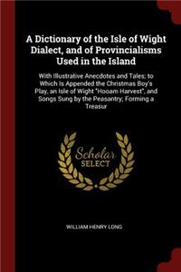 A Dictionary of the Isle of Wight Dialect, and of Provincialisms Used in the Island