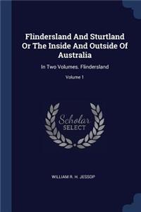 Flindersland And Sturtland Or The Inside And Outside Of Australia: In Two Volumes. Flindersland; Volume 1