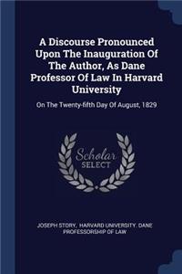 A Discourse Pronounced Upon The Inauguration Of The Author, As Dane Professor Of Law In Harvard University