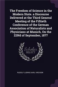 Freedom of Science in the Modern State. a Discourse Delivered at the Third General Meeting of the Fiftieth Conference of the German Association of Naturalists and Physicians at Munich, On the 22Nd of September, 1877