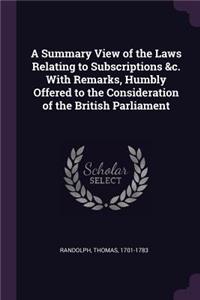 A Summary View of the Laws Relating to Subscriptions &c. With Remarks, Humbly Offered to the Consideration of the British Parliament