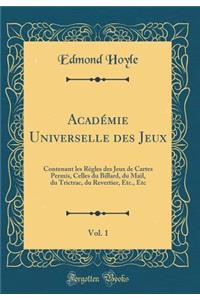 AcadÃ©mie Universelle Des Jeux, Vol. 1: Contenant Les RÃ¨gles Des Jeux de Cartes Permis, Celles Du Billard, Du Mail, Du Trictrac, Du Revertier, Etc., Etc (Classic Reprint)