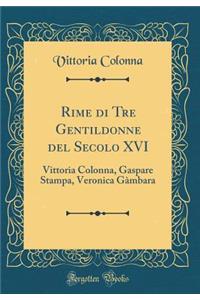 Rime Di Tre Gentildonne del Secolo XVI: Vittoria Colonna, Gaspare Stampa, Veronica GÃ mbara (Classic Reprint)