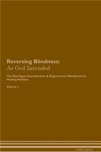 Reversing Blindness: As God Intended the Raw Vegan Plant-Based Detoxification & Regeneration Workbook for Healing Patients. Volume 1