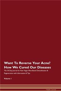 Want To Reverse Your Acne? How We Cured Our Diseases. The 30 Day Journal for Raw Vegan Plant-Based Detoxification & Regeneration with Information & Tips Volume 1