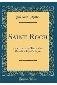 Saint Roch: GuÃ©risseur de Toutes Les Maladies Ã?pidÃ©miques (Classic Reprint)