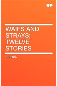 Waifs and Strays; Twelve Stories