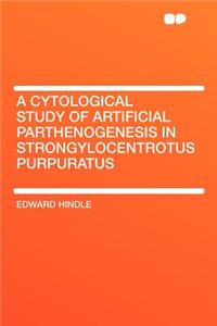 A Cytological Study of Artificial Parthenogenesis in Strongylocentrotus Purpuratus