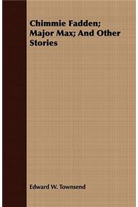 Chimmie Fadden; Major Max; And Other Stories