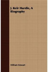 J. Keir Hardie, A Biography
