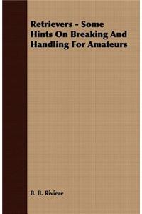 Retrievers - Some Hints On Breaking And Handling For Amateurs