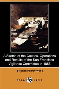 Sketch of the Causes, Operations and Results of the San Francisco Vigilance Committee in 1856 (Dodo Press)