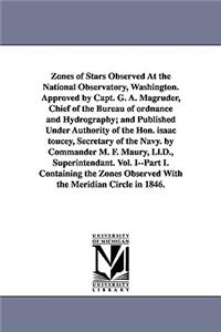Zones of Stars Observed at the National Observatory, Washington. Approved by Capt. G. A. Magruder, Chief of the Bureau of Ordnance and Hydrography; An