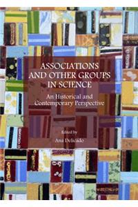 Associations and Other Groups in Science: An Historical and Contemporary Perspective