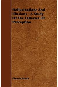 Hallucinations and Illusions - A Study of the Fallacies of Perception