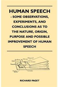 Human Speech - Some Observations, Experiments, And Conclusions as to the Nature, Origin, Purpose and Possible Improvement of Human Speech
