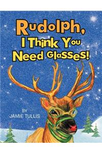 Rudolph, I Think You Need Glasses!