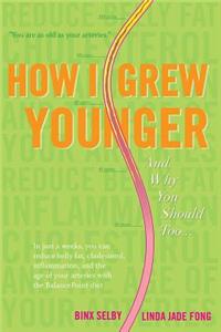 How I Grew Younger. . .And Why You Should Too: In just 2 weeks, you can reduce belly fat, cholesterol, inflammation, and the age of your arteries with the BalancePoint diet