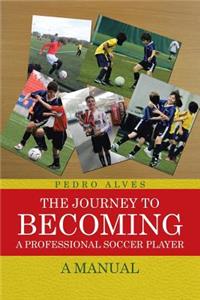 The Journey to Becoming a Professional Soccer Player: A Manual