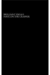 Brilliant Ideas I Have On The Crapper